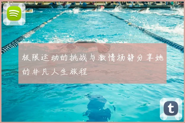 极限运动的挑战与激情杨静分享她的非凡人生旅程