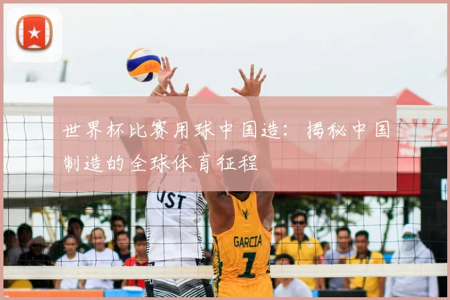 世界杯比赛用球中国造:揭秘中国制造的全球体育征程