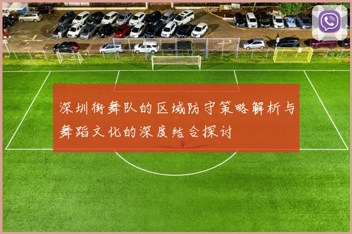深圳街舞队的区域防守策略解析与舞蹈文化的深度结合探讨