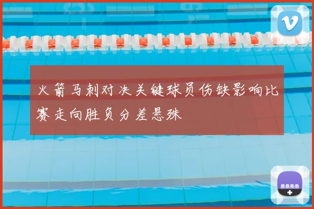 火箭马刺对决关键球员伤缺影响比赛走向胜负分差悬殊