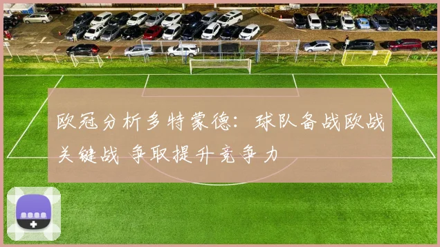 欧冠分析多特蒙德：球队备战欧战关键战 争取提升竞争力