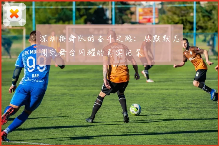 深圳街舞队的奋斗之路：从默默无闻到舞台闪耀的真实记录