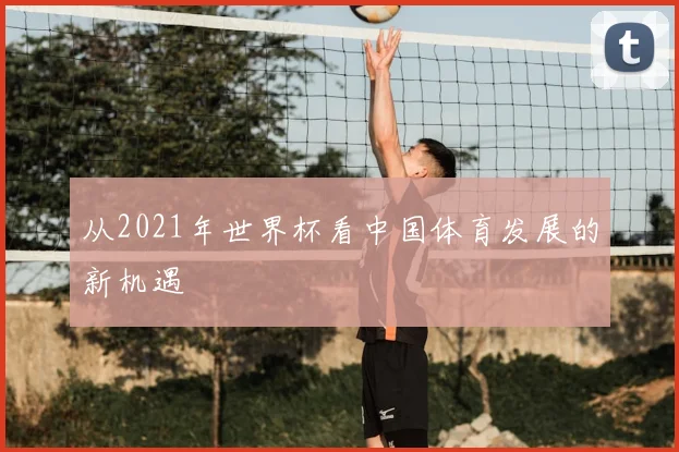 从2021年世界杯看中国体育发展的新机遇