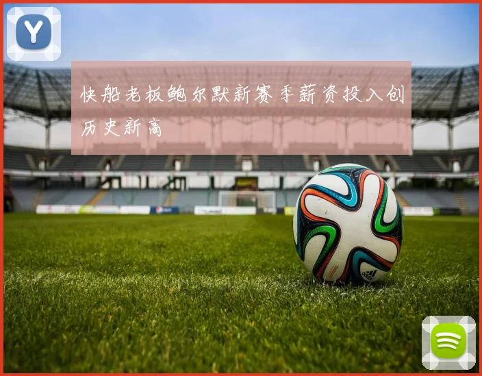 快船老板鲍尔默新赛季薪资投入创历史新高