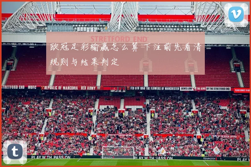 欧冠足彩输赢怎么算 下注前先看清规则与结果判定