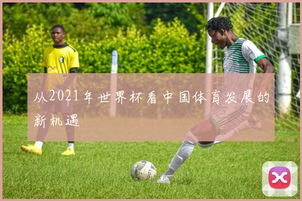 从2021年世界杯看中国体育发展的新机遇