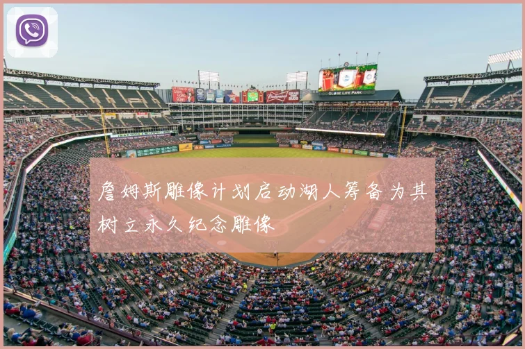 詹姆斯雕像计划启动湖人筹备为其树立永久纪念雕像