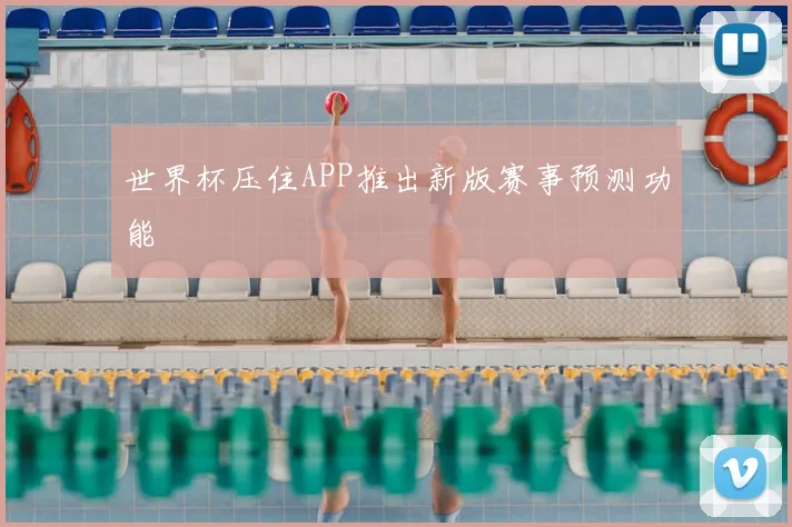 世界杯压住APP推出新版赛事预测功能